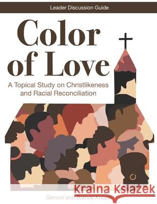 Color of Love: A Topical Study on Christlikeness and Racial Reconciliation (Leader Discussion Guide) Brandy Knopp Samuel Knopp 9781736568422 Little Button Publishing - książka