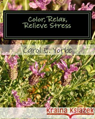 Color, Relax, Relieve Stress: An Adult Coloring Book Carol E. Yorke 9781539350996 Createspace Independent Publishing Platform - książka