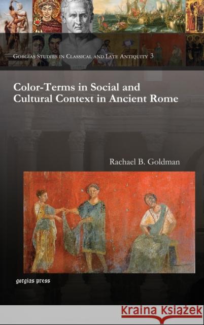 Color-Terms in Social and Cultural Context in Ancient Rome Rachael Goldman 9781611439144 Gorgias Press - książka