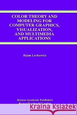 Color Theory and Modeling for Computer Graphics, Visualization, and Multimedia Applications Haim Levkowitz 9780792399285 Springer - książka