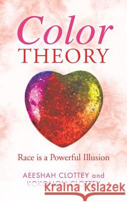 Color theory: Race is a Powerful Illusion Aeeshah Clottey Kokomon Clottey 9781950580798 Bookwhip Company - książka