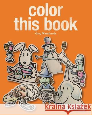 Color This Book: A year's worth of coloring fun! Warmbrodt, Greg 9781523246472 Createspace Independent Publishing Platform - książka
