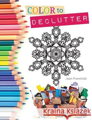 Color to Declutter: A Thoughtful Collection of Unique Designs That Will Help Bring Your Inner and Outer Worlds into Alignment Jean Prominski Keith Creighton Erica Rodgers 9781734393408 Seattle Sparkle - książka