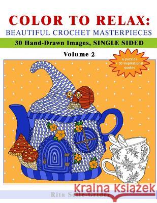Color to Relax: Beautiful Crochet Masterpieces: 30 Hand-Drawn Images, Single Sided Rita Selle-Grider 9781981468409 Createspace Independent Publishing Platform - książka
