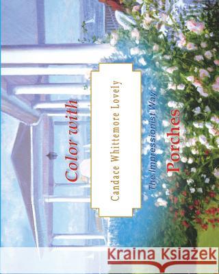 Color with Candace Whittemore Lovely Porches: The Impressionist Way Candace Whittemore Lovely 9781530812561 Createspace Independent Publishing Platform - książka