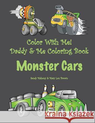 Color With Me! Daddy & Me Coloring Book: Monster Cars Brown, Mary Lou 9781530298709 Createspace Independent Publishing Platform - książka
