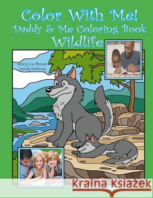 Color With Me! Daddy & Me Coloring Book: Wildlife Mahony, Sandy 9781530791019 Createspace Independent Publishing Platform - książka
