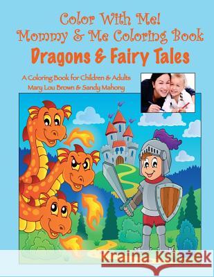 Color With Me! Mommy & Me Coloring Book: Dragons & Fairy Tales Mahony, Sandy 9781530508259 Createspace Independent Publishing Platform - książka