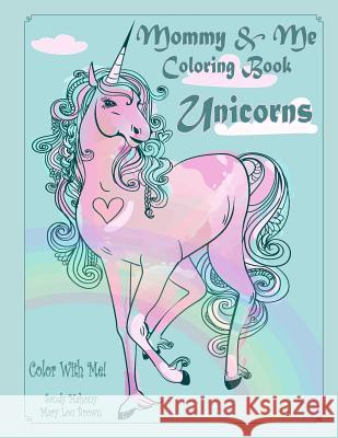 Color With Me! Mommy & Me Coloring Book: Unicorns Brown, Mary Lou 9781542505659 Createspace Independent Publishing Platform - książka