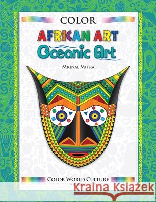 Color World Culture: African Art & Oceanic Art MR Mrinal Mitra MS Swarna Mitra Mrs Malika Mitra 9781514269442 Createspace - książka