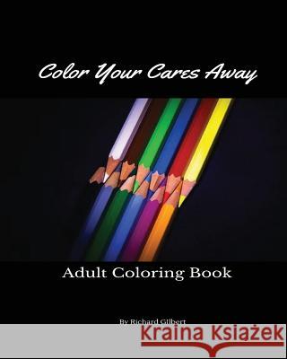 Color Your Cares Away Richard Gilbert 9781544241401 Createspace Independent Publishing Platform - książka