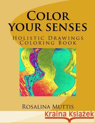 Color your senses: Holistic Drawings Coloring Book Muttis, Rosalina 9781512232332 Createspace - książka