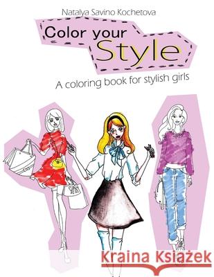 Color your style: A coloring book for stylish girls Natalya Savin 9781977619983 Createspace Independent Publishing Platform - książka