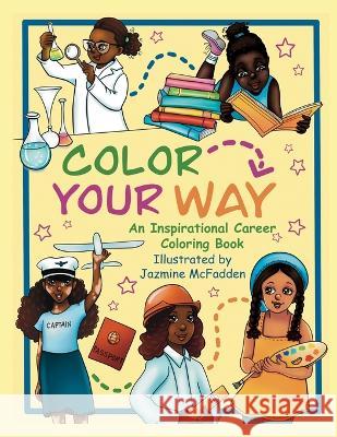 Color Your Way: An Inspirational Career Coloring Book Jazmine McFadden Jazmine McFadden  9780578373478 Art of Jaz, LLC - książka