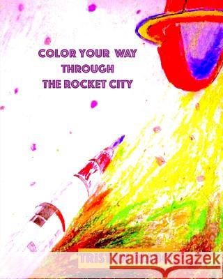 Color Your Way Through the Rocket City: Color Pages for All Ages. Color Your Way Through the Rocket City. MS Tristan Riabo 9781536999846 Createspace Independent Publishing Platform - książka