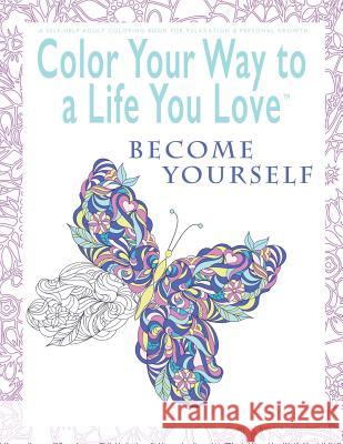 Color Your Way To A Life You Love: Become Yourself (A Self-Help Adult Coloring Book for Relaxation and Personal Growth) Johnson, Shelli 9781948103909 Alpha Doll Media, LLC - książka