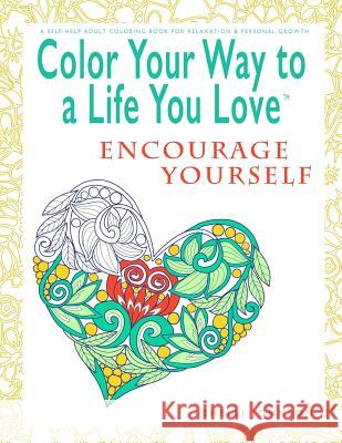 Color Your Way To A Life You Love: Encourage Yourself (A Self-Help Adult Coloring Book for Relaxation and Personal Growth) Johnson, Shelli 9780974710921 Alpha Doll Media, LLC - książka