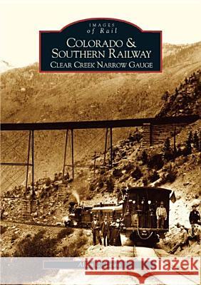 Colorado and Southern Railway: Clear Creek Narrow Gauge Allan C. Lewis 9780738529295 Arcadia Publishing (SC) - książka