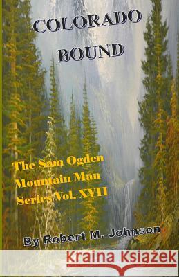 Colorado Bound: The Sam Ogden Mountain Man Series #XVII Robert M. Johnson 9781729744482 Createspace Independent Publishing Platform - książka