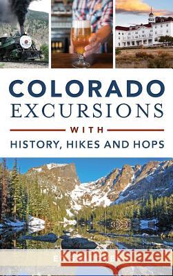 Colorado Excursions with History, Hikes and Hops Ed Sealover 9781540203342 History Press Library Editions - książka