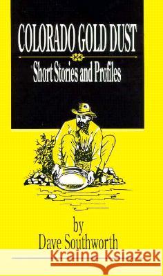 Colorado Gold Dust: Short Stories and Profiles Dave Southworth 9780964472808 Wild Horse Publishing - książka