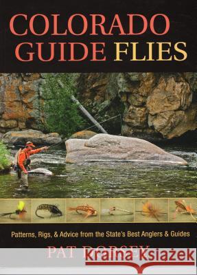 Colorado Guide Flies: Patterns, Rigs, & Advice from the State's Best Anglers & Guides Pat Dorsey 9781934753330 Stackpole/Headwater - książka