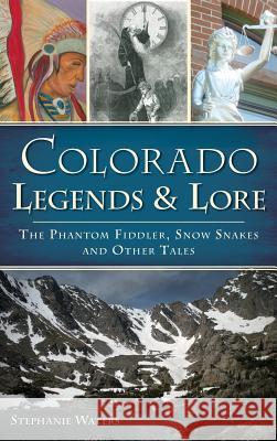 Colorado Legends & Lore: The Phantom Fiddler, Snow Snakes and Other Tales Stephanie Waters 9781540210180 History Press Library Editions - książka