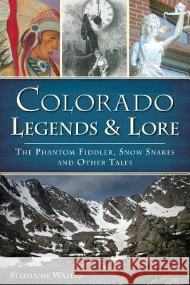 Colorado Legends & Lore: The Phantom Fiddler, Snow Snakes and Other Tales Stephanie Waters 9781626194816 History Press - książka
