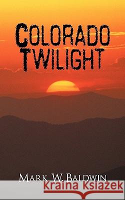 Colorado Twilight Mark W. Baldwin 9781450269681 iUniverse.com - książka