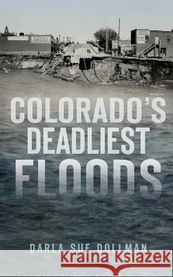Colorado's Deadliest Floods Darla Sue Dollman 9781540226341 History Press Library Editions - książka