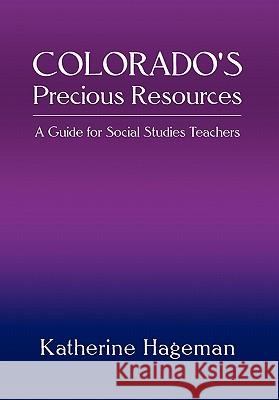 Colorado's Precious Resources: A Guide for Social Studies Teachers Hageman, Katherine 9781462860753 Xlibris Corporation - książka
