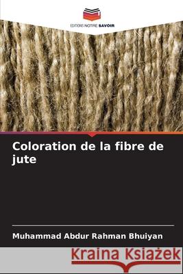 Coloration de la fibre de jute Bhuiyan, Muhammad Abdur Rahman 9786209096884 Editions Notre Savoir - książka