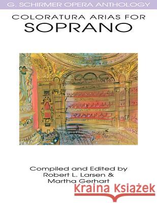 Coloratura Arias for Soprano: G. Schirmer Opera Anthology Robert L. Larsen Martha Gerhart Robert L. Larsen 9780634032080 G. Schirmer - książka