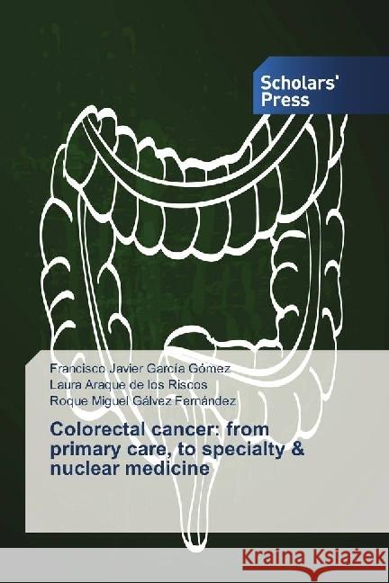 Colorectal cancer: from primary care, to specialty & nuclear medicine García Gómez, Francisco Javier; Araque de los Riscos, Laura; Gálvez Fernández, Roque Miguel 9783659843488 Scholar's Press - książka