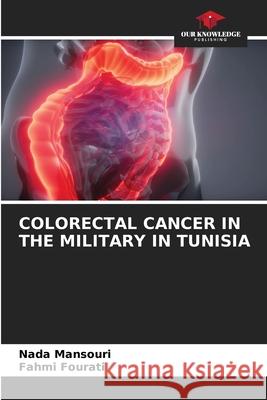 Colorectal Cancer in the Military in Tunisia Nada Mansouri Fahmi Fourati 9786205323816 Our Knowledge Publishing - książka