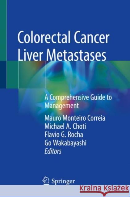 Colorectal Cancer Liver Metastases: A Comprehensive Guide to Management Mauro Monteiro Correia Michael A. Choti Flavio G. Rocha 9783030254889 Springer - książka