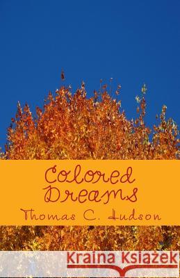 Colored Dreams: A collection of poems, verses and reflections Hudson, Thomas C. 9781507589854 Createspace - książka