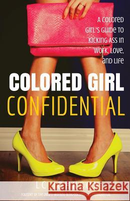Colored Girl Confidential: A Colored Girl's Guide To Kicking Ass In Work, Love, And Life Lorraine Johnson-Coleman LC Johnson 9781507667804 Createspace Independent Publishing Platform - książka