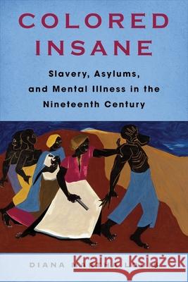 Colored Insane: Slavery, Asylums, and Mental Illness in the Nineteenth Century Diana Martha Louis 9780231212878 Columbia University Press - książka