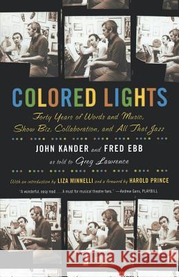 Colored Lights: Forty Years of Words and Music, Show Biz, Collaboration, and All That Jazz John Kander Fred Ebb Greg Lawrence 9780571211692 Faber & Faber - książka