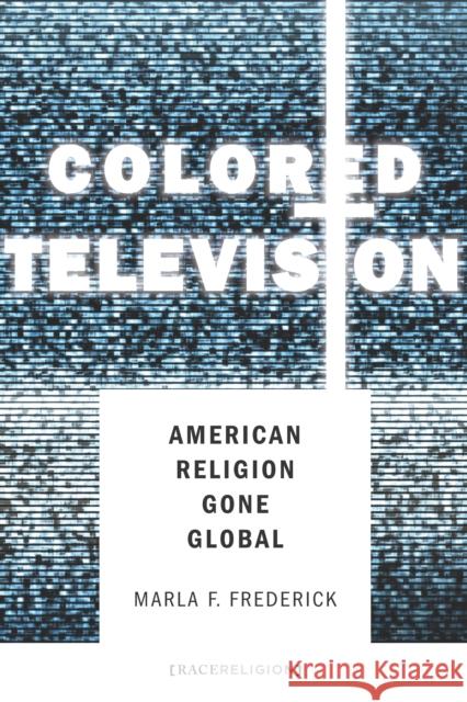 Colored Television: American Religion Gone Global Marla Frederick 9780804790949 Stanford University Press - książka
