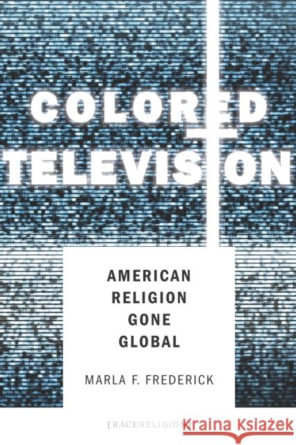 Colored Television: American Religion Gone Global Marla Frederick 9780804796989 Stanford University Press - książka