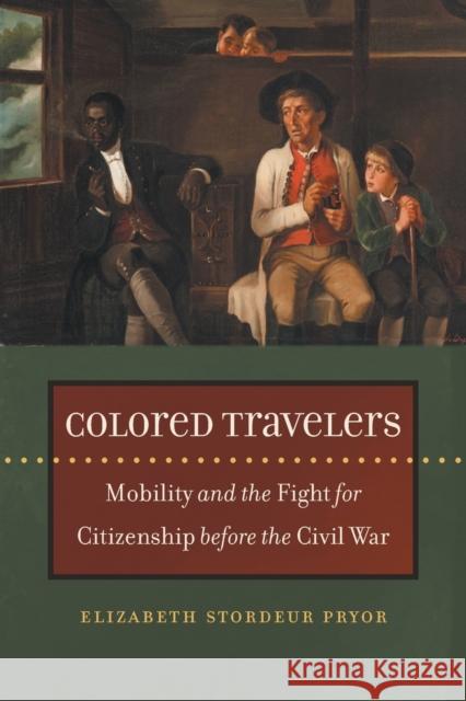 Colored Travelers: Mobility and the Fight for Citizenship Before the Civil War Elizabeth Stordeur Pryor 9781469663920 University of North Carolina Press - książka