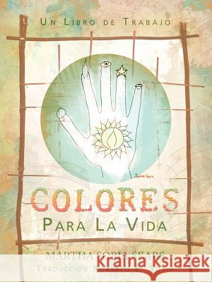 Colores Para La Vida: Un Libro de Trabajo Sears, Martha Soria 9781452594316 Balboa Press - książka