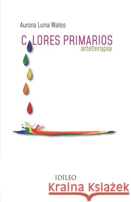 Colores Primarios: Arteterapia Chapa González, Renata, Berra Luna, Javier Santiago, Luna Walss, Aurora 9798644148523 Independently Published - książka