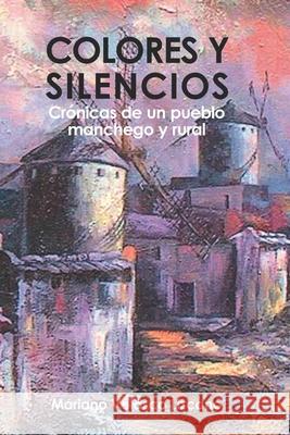 Colores Y Silencios: Crónicas de un pueblo manchego y rural Velasco Lizcano, Mariano 9781520539447 Independently Published - książka