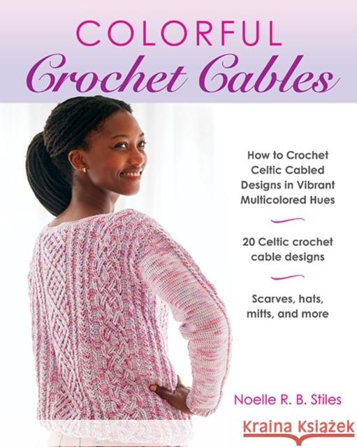 Colorful Crochet Cables: How to Crochet Celtic Cabled Designs in Vibrant Multicolored Hues Noelle R. B. Stiles 9780811772907 Stackpole Books - książka