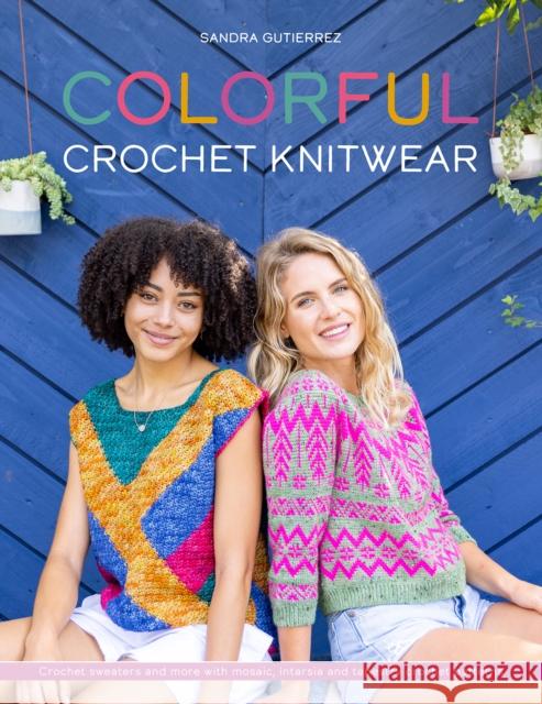 Colorful Crochet Knitwear: Crochet Sweaters and More with Mosaic, Intarsia and Tapestry Crochet Patterns Sandra (Author) Gutierrez 9781446309025 David & Charles - książka