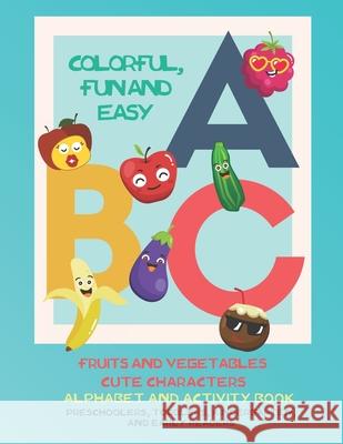 Colorful, Fun and Easy ABC - Alphabet and Activity Book for Preschoolers, Toddlers, Kindergarten and Early Readers: Fruit and Vegetables Cute Characte Kidslit Press 9781658117692 Independently Published - książka
