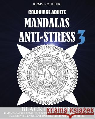 Coloriage Adulte Mandalas Anti-Stress Black Edition 3: 40 Mandalas Sur Fond Noir Pour Déstresser, Se Concentrer Et Lâcher Prise En Créant Une Oeuvre D Roulier, Remy 9781535186988 Createspace Independent Publishing Platform - książka